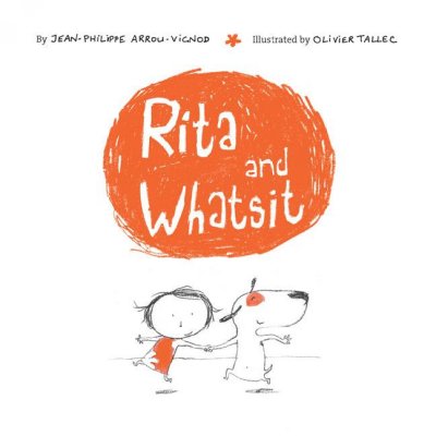 Rita and Whatsit / by Jean-Philippe Arrou-Vignod ; illustrated by Olivier Tallec.