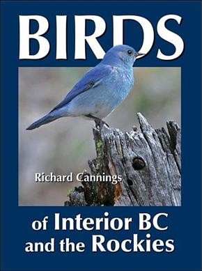Birds of interior BC and the Rockies / Richard Cannings ; with Harry Nehls, Mike Denny, Dave Trochlell ; [edited by Jean Wilson].