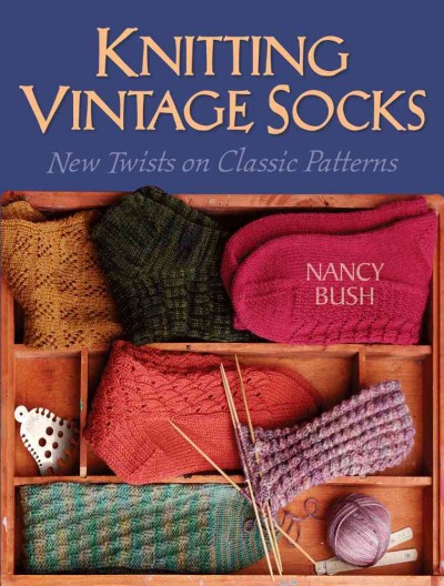 Knitting vintage socks : new twists on classic patterns / Nancy Bush.