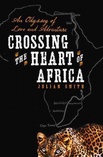 Crossing the heart of Africa : an odyssey of love and adventure / Julian Smith.