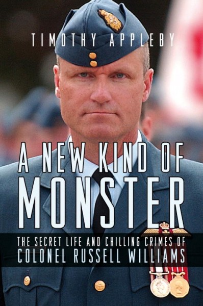 A new kind of monster : the secret life and chilling crimes of Colonel Russell Williams / Timothy Appleby.