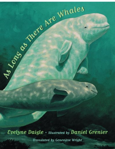 As long as there are whales / Evelyne Daigle ; illustrated by Daniel Grenier ; translated by Geneviève Wright.