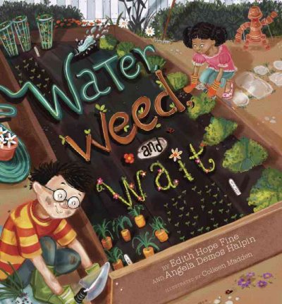 Water, weed, and wait / by Edith Hope Fine and Angela Demos Halpin ; illustrations by Colleen Madden.