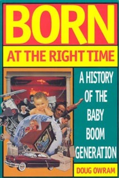 Born at the right time : a history of the baby-boom generation / Doug Owram.