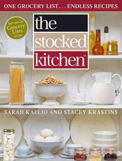 The stocked kitchen : one grocery list ... endless recipes / Sarah Kallio & Stacey Krastins.