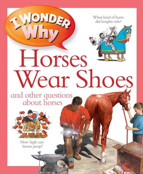 I wonder why horses wear shoes : and other questions about horses / Jackie Gaff.