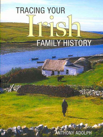 Tracing your Irish family history / Anthony Adolph.