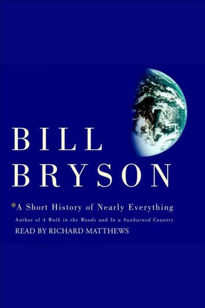 A short history of nearly everything [electronic resource] / Bill Bryson.