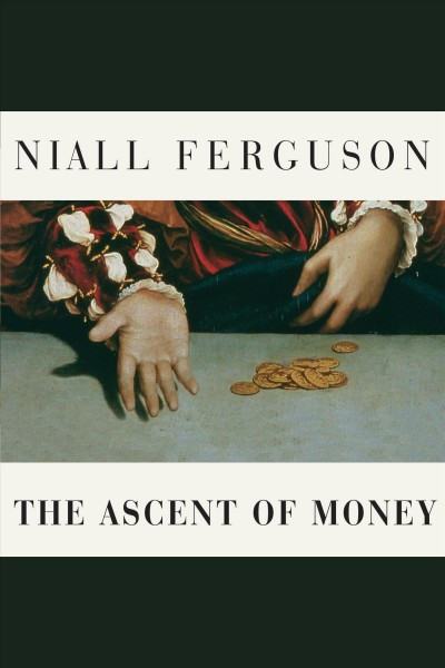 The ascent of money [electronic resource] : a financial history of the world / Niall Ferguson.