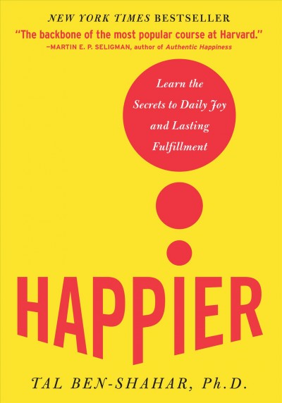 Happier [electronic resource] : learn the secrets to daily joy and lasting fulfillment / Tal Ben-Shahar.