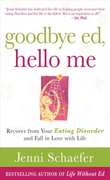 Goodbye ed, hello me [electronic resource] : recover from your eating disorder and fall in love with life / Jenni Schaefer.
