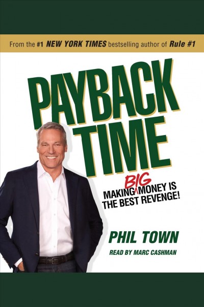 Payback time [electronic resource] : [making big money is the best revenge!] / by Phil Town.