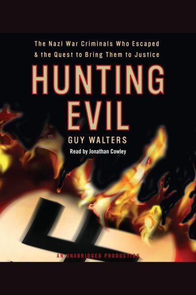 Hunting evil [electronic resource] : [how the Nazi war criminals escaped and the hunt to bring them to justice] / Guy Walters.