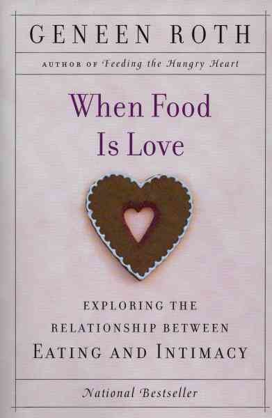 When food is love [electronic resource] : exploring the relationship between eating and intimacy / Geneen Roth.