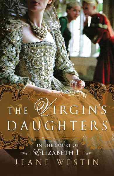 The virgin's daughters [electronic resource] : in the court of Elizabeth I / Jeane Westin.