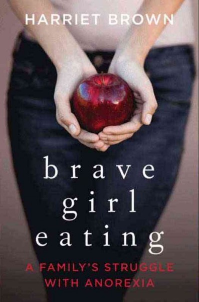 Brave girl eating [electronic resource] : a family's struggle with anorexia / Harriet Brown.