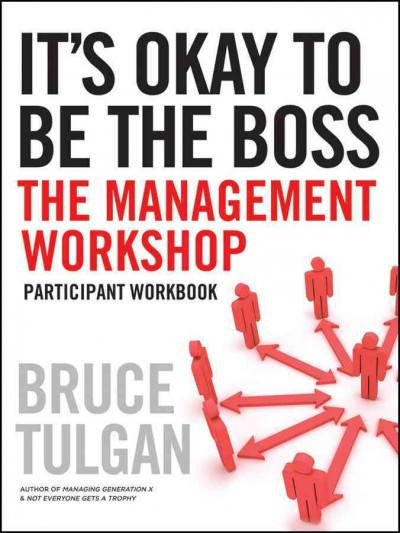 It's okay to be the boss [electronic resource] : participant workbook / by Bruce Tulgan.