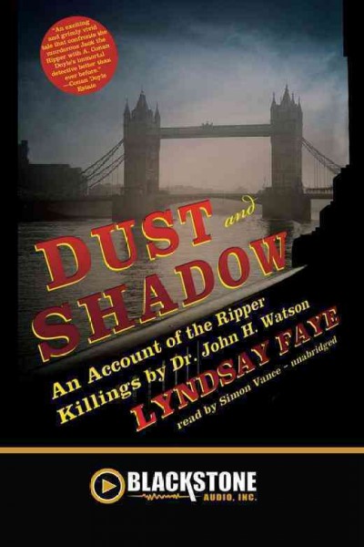 Dust and shadow [electronic resource] : an account of the Ripper killings by Dr. John H. Watson / Lyndsay Faye.