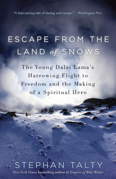 Escape from the land of snows [electronic resource] : the young Dalai Lama's harrowing flight to freedom and the making of a spiritual hero / Stephan Talty.