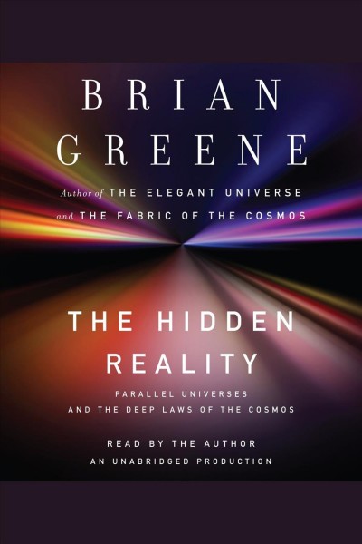 The hidden reality [electronic resource] : [parallel universes and the deep laws of the cosmos] / by Brian Greene.