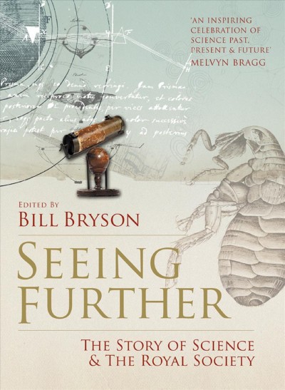 Seeing further [electronic resource] : the story of science & the Royal Society / edited & introduced by Bill Bryson ; contributing editor, Jon Turney.