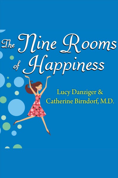 The nine rooms of happiness [electronic resource] : loving yourself, finding your purpose, and getting over life's little imperfection / Lucy Danziger & Catherine Birndorf.
