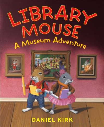 Library mouse : a museum adventure / Daniel Kirk.