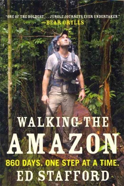 Walking the Amazon : 860 days. one step at a time / Ed Stafford.