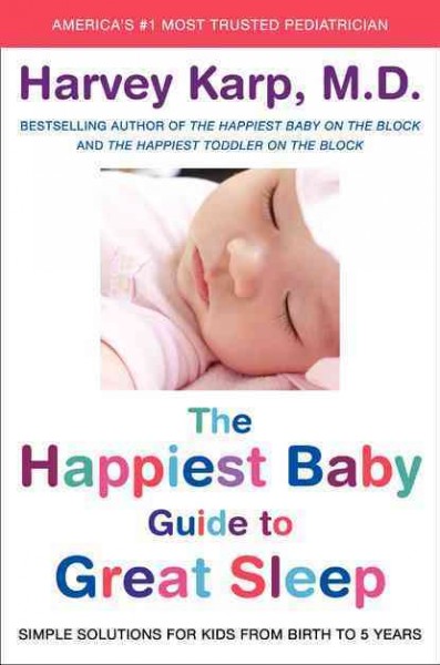The happiest baby guide to great sleep [Hard Cover] : simple solutions for kids from birth to 5 years / Harvey Karp.