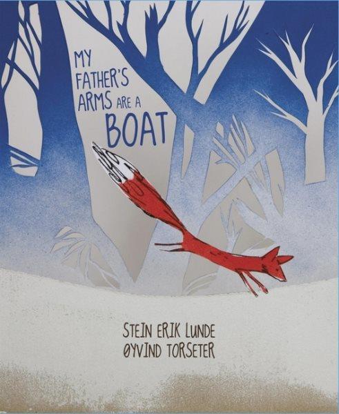 My father's arms are a boat / Stein Erik Lunde ; [illustrated by] Oyvind Torseter ; translated from the Norwegian by Kari Dickson.