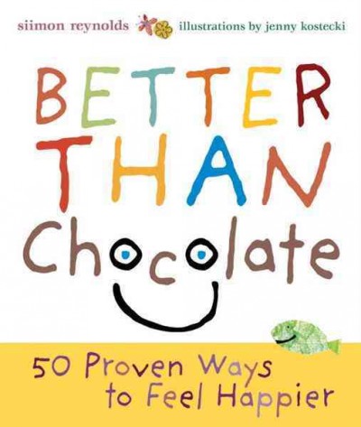 Better than chocolate [electronic resource] : 50 proven ways to feel happier / Siimon Reynolds ; illustrations by Jenny Kostecki.