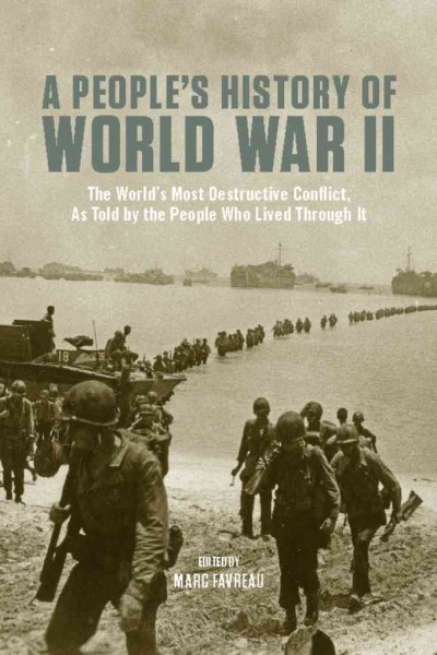 A People's History of World War II [electronic resource] : the World's Most Destructive Conflict, As Told By the People Who Lived Through It.