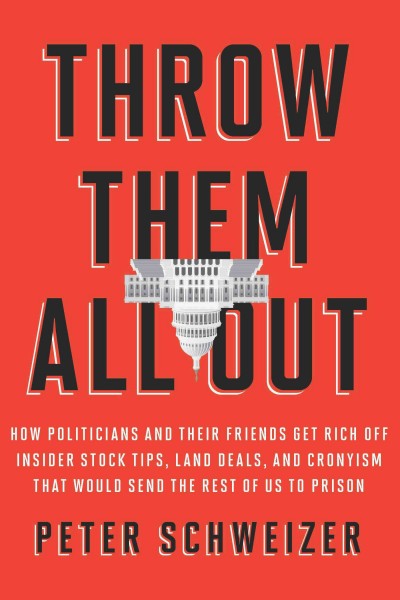 Throw them all out [electronic resource]: how politicians and their friends get rich off insider stock tips, land deals, and cronyism that would send the rest of us to prison / Peter Schweizer.