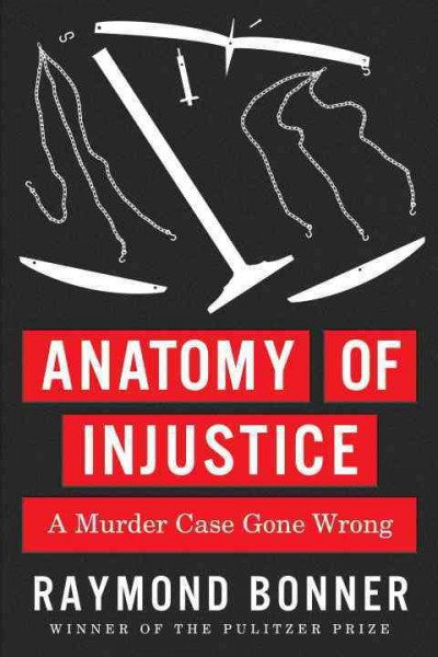 Anatomy of injustice [electronic resource] : a murder case gone wrong / Raymond Bonner.