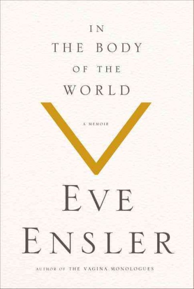 In the body of the world : a memoir / Eve Ensler.