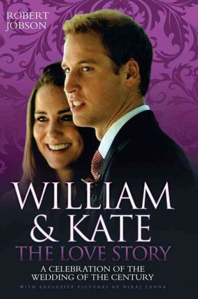 William & Kate [electronic resource] : a celebration of the wedding of the century / Robert Jobson.