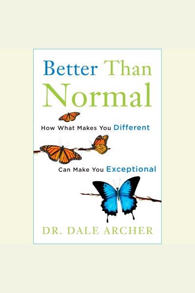 Better than normal [electronic resource] : how what makes you different can make you exceptional / Dale Archer.