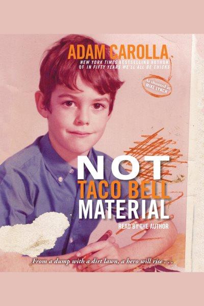 Not Taco Bell material [electronic resource] / Adam Carolla, as shouted at Mike Lynch.