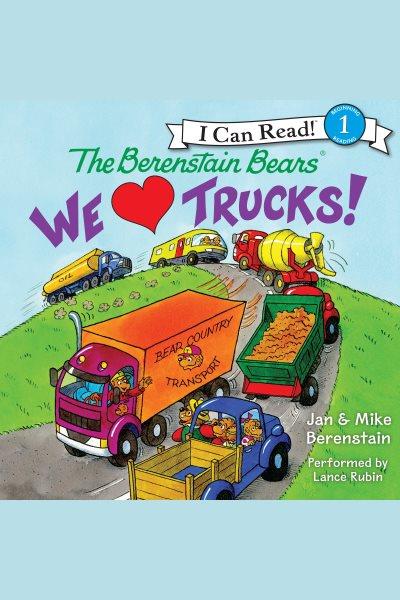 The Berenstain bears [electronic resource] : we [heart] trucks! / Jan & Mike Berenstain.