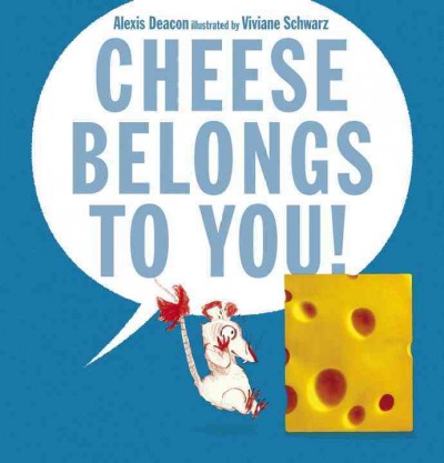 Cheese belongs to you! / Alexis Deacon ; illustrated by Viviane Schwartz.