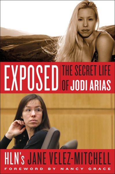 Exposed [electronic resource] : the secret life of Jodi Arias / Jane Velez-Mitchell.