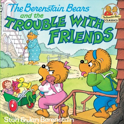 The Berenstain bears and the trouble with friends [electronic resource] / Stan & Jan Berenstain.