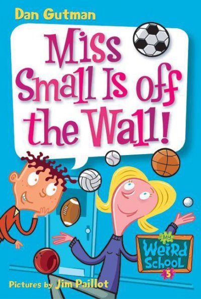 Miss Small is off the wall! [electronic resource] / Dan Gutman ; pictures by Jim Paillot.