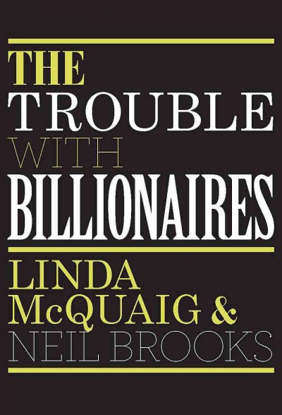 The trouble with billionaires / Linda McQuaig & Neil Brooks.
