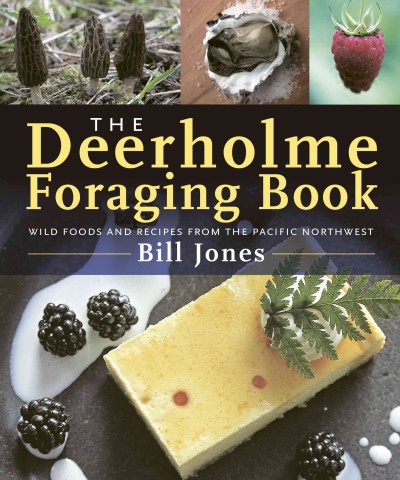 The Deerholme foraging book : wild foods from the Pacific Northwest / Bill Jones.