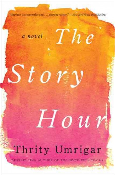 The story hour : a novel / Thrity Umrigar.