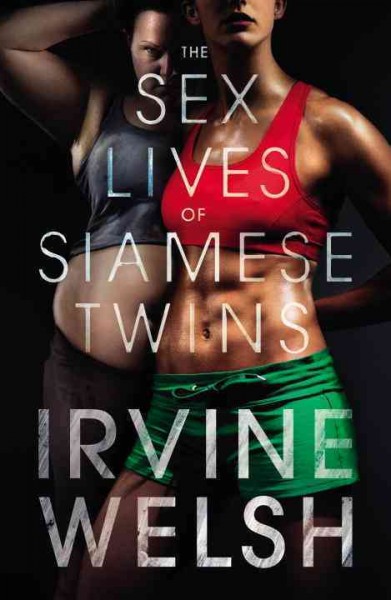 The sex lives of Siamese twins / Irvine Welsh.