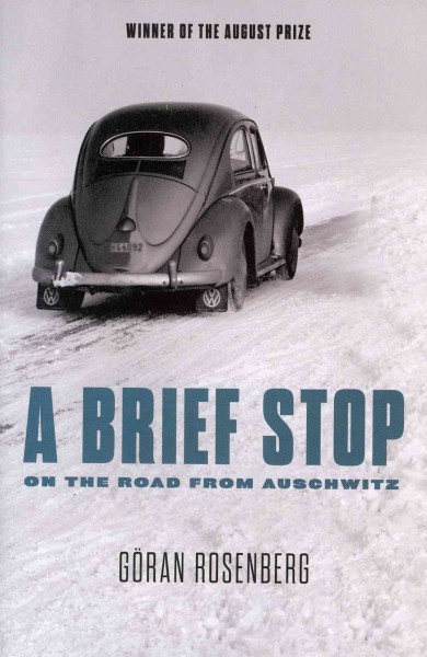 A brief stop on the road from Auschwitz / by Göran Rosenberg ; translated from the Swedish by Sarah Death ; edited by John Cullen.