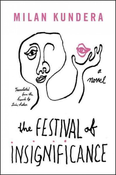 The festival of insignificance : a novel / Milan Kundera ; translated from the French by Linda Asher.