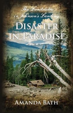 Disaster in paradise : the landslides in Johnson's Landing  Amanda Bath.
